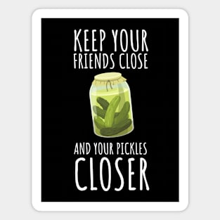 Keep Your Friends Close And Your Pickles Closer Funny Magnet